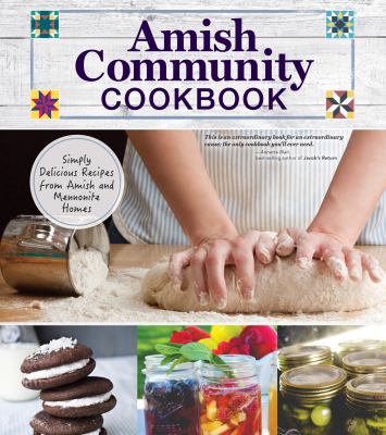 Amish community cookbook : simply delicious recipes from Amish and Mennonite homes