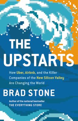 The Upstarts : how Uber, Airbnb, and the killer companies of the new Silicon Valley are changing the world