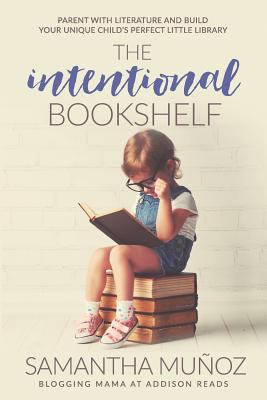 The intentional bookshelf : parent with literature and build your unique child's perfect little library