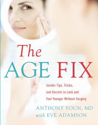 The age fix : a leading plastic surgeon reveals how to really look 10 years younger