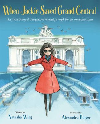 When Jackie saved Grand Central : the true story of Jacqueline Kennedy's fight for an American icon