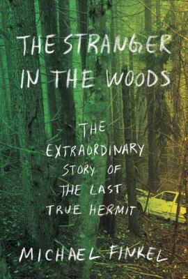 The stranger in the woods : the extraordinary story of the last true hermit