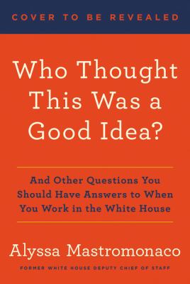 Who thought this was a good idea? : and other questions you should have answers to when you work in the White House