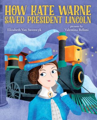 How Kate Warne saved President Lincoln : a story about the nation's first woman detective