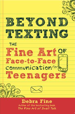 Beyond texting : the fine art of face-to-face communication for teenagers