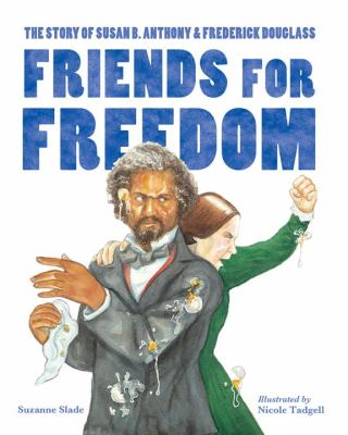 Friends for freedom : the Story of Susan B. Anthony & Frederick Douglass