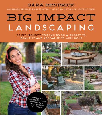 Big impact landscaping : 28 DIY projects you can do on a budget to beautify and add value to your home
