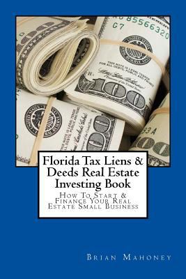 Florida tax lien & deeds real estate investing book : how to start & finance your real estate business