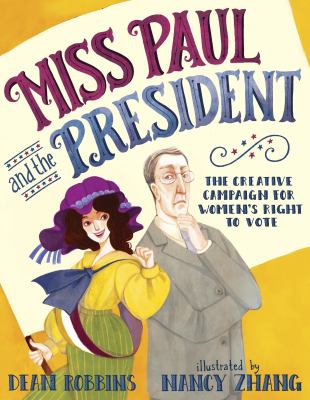 Miss Paul and the president : the creative campaign for women's right to vote