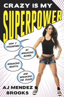 Crazy is my superpower : how I triumphed by breaking bones, breaking hearts, and breaking the rules