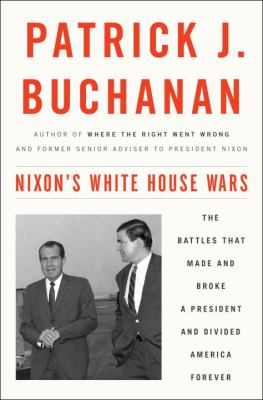 Nixon's White House wars : the battles that made and broke a president and divided America forever