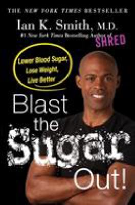 Blast the sugar out! : lower blood sugar, lose weight, live better