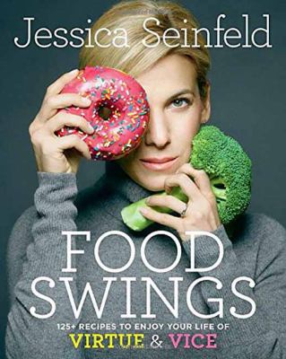 Food swings : 125 + recipes to enjoy your life of virtue & vice