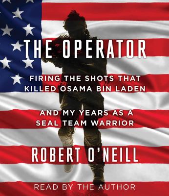 The operator : firing the shots that killed Osama bin Laden and my years as a SEAL Team warrior