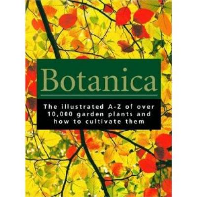 Botanica : the illustrated A-Z of over 10,000 garden plants and how to cultivate them
