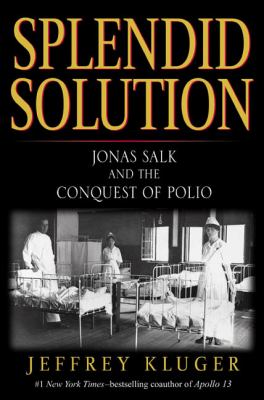 Splendid solution : Jonas Salk and the conquest of polio