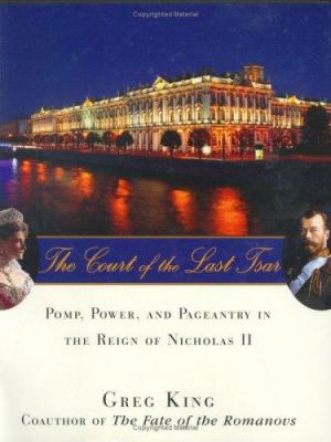 The court of the last tsar : pomp, power, and pageantry in the reign of Nicholas II