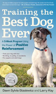 Training the best dog ever : a 5-week program using the power of positive reinforcement