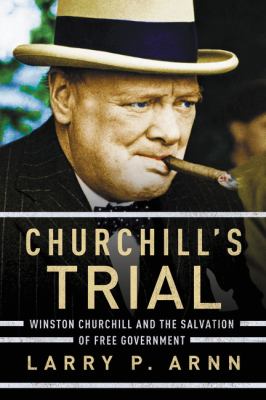 Churchill's trial : Winston Churchill and the salvation of free government