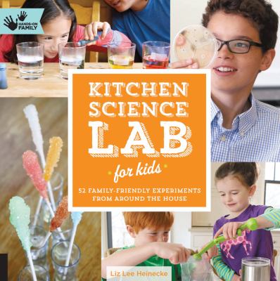 Kitchen science lab for kids : 52 family- friendly experiments from around the house