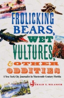 Frolicking bears, wet vultures, and other oddities : a New York City journalist in nineteenth-century Florida