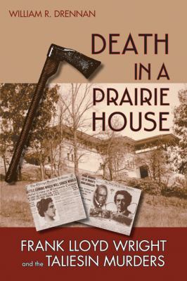 Death in a prairie house : Frank Lloyd Wright and the Taliesin murders
