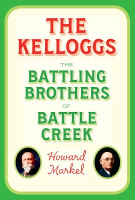 The Kelloggs : the battling brothers of Battle Creek