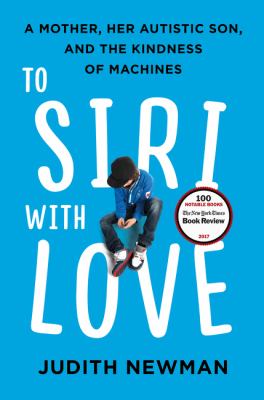 To Siri with love : a mother, her autistic son, and the kindness of machines