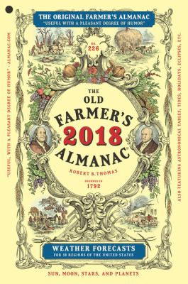 2018 The old farmer's almanac : calculated on a new and improved plan for the year of our Lord 2017 : fitted for Boston and the New England states with special corrections and calculations to answer for all the United States.