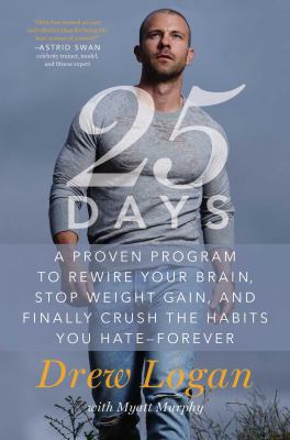 25 Days : a proven program to rewire your brain, stop weight gain, and finally crush the habits you hate--forever