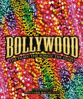 Bollywood : the films! the songs! the stars!.