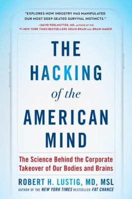 The hacking of the American mind : the science behind the corporate takeover of our bodies and brains