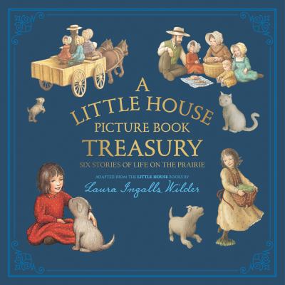 A Little House picture book treasury : six stories from life on the prairie