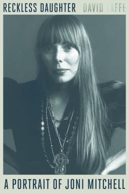Reckless daughter : a portrait of Joni Mitchell