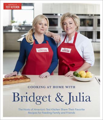 Cooking at home with Bridget & Julia : the TV hosts of America's test kitchen share their favorite recipes for feeding family and friends