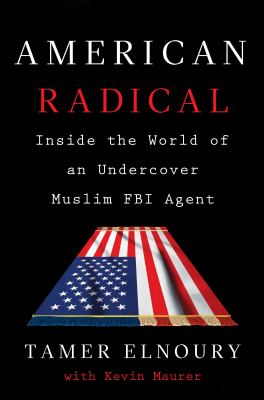 American radical : inside the world of an undercover muslim FBI agent