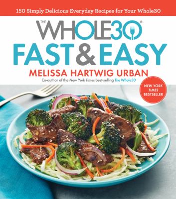 The whole30 fast & easy : 150 simply delicious everday recipes for your whole30 /|cMelissa Hartwig ; photography by Ghazalle Badiozamani.