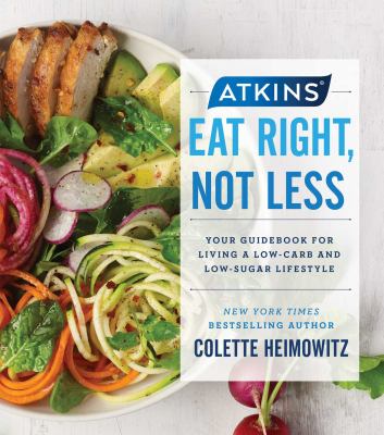 Atkins: eat right, not less : your guidebook for living a low-carb and low-sugar lifestyle