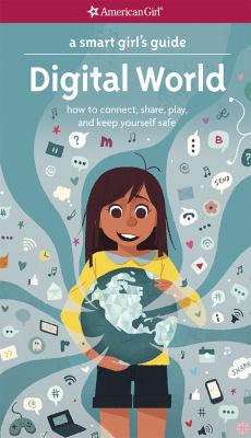 A smart girl's guide : digital world : how to connect, share, play, and keep yourself safe