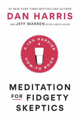 Meditation for fidgety skeptics : a 10% happier how-to book