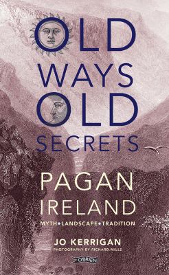 Old ways, old secrets : Pagan Ireland : myth, landscape, tradition