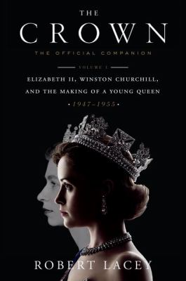 The crown. : the official companion : Elizabeth II, Winston Churchill, and the making of a young queen, (1947-1955). Volume 1