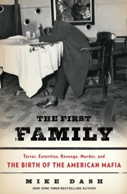 First family : terror, extortion, revenge, murder, and the birth of the American mafia