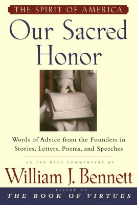 Our sacred honor : words of advice from the Founders in stories, letters, poems, and speeches