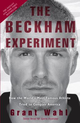 The Beckham experiment : how the world's most famous athlete tried to conquer America