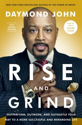 Rise and grind : outperform, outwork, and outhustle your way to a more successful and rewarding life