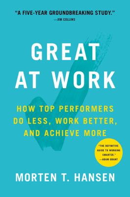 Great at work : how top performers do less, work better, and achieve more