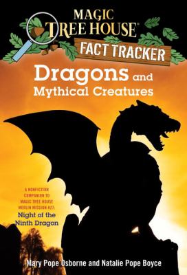 Dragons and mythical creatures. (a Nonfiction companion to Magic Tree House Night of the Ninth Dragon)