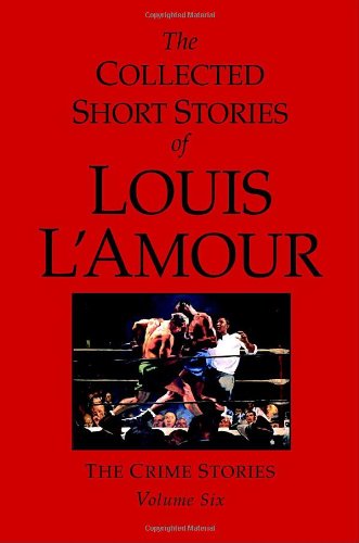 The collected short stories of Louis L'Amour. Vol 6, The crime stories