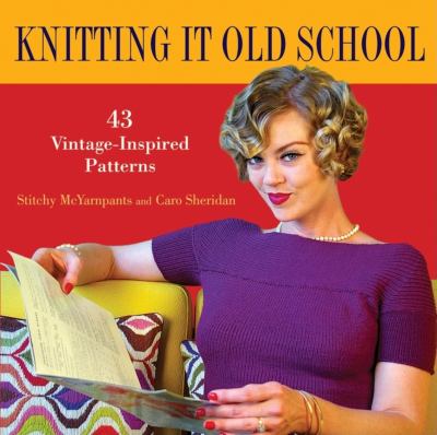 Knitting it old school : 43 vintage-inspired patterns